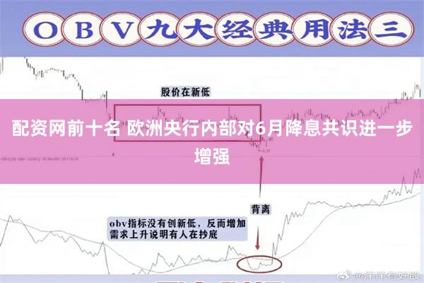 配资网前十名 欧洲央行内部对6月降息共识进一步增强