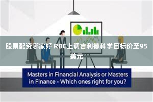 股票配资哪家好 RBC上调吉利德科学目标价至95美元