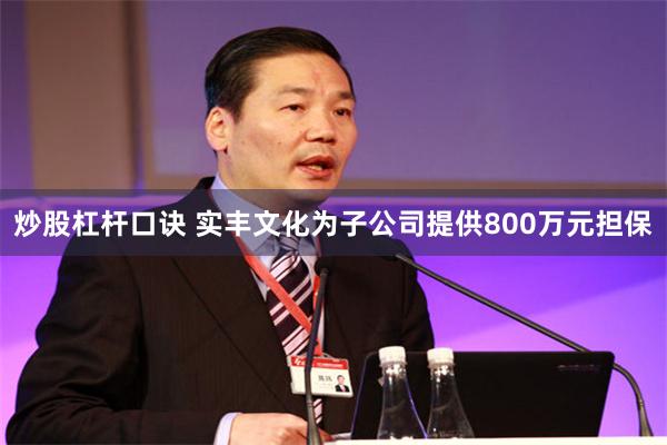 炒股杠杆口诀 实丰文化为子公司提供800万元担保