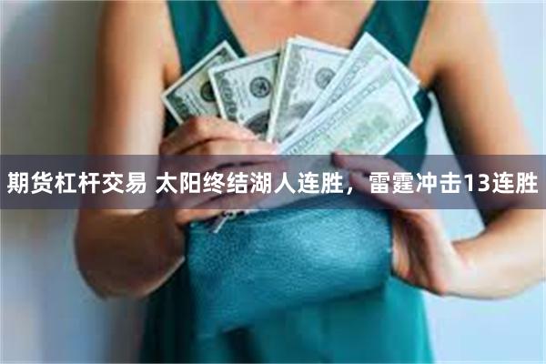 期货杠杆交易 太阳终结湖人连胜,雷霆冲击13连胜